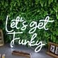 Let's Get Funky White Neon Sign