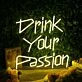 Drink Your Passion Yellow Neon Sign