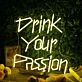 Drink Your Passion Yellow Neon Sign