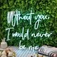 Without You I Would Never Be Me Blue Neon Sign