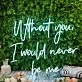 Without You I Would Never Be Me Blue Neon Sign