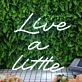 Live A Little White Neon Sign