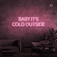 Baby, it's cold outside neon sign