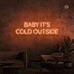 Baby, it's cold outside neon sign