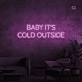 Baby, it's cold outside neon sign