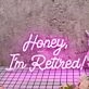 Honey I am Retired Pink Neon Sign