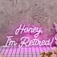 Honey I am Retired Pink Neon Sign