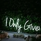 I Only Give White Neon Sign