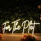 For The Plot Yellow Neon Sign