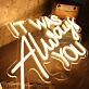 It Was Always You Yellow Custom LED Neon Sign