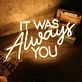 It Was Always You Yellow Custom LED Neon Sign