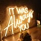 It Was Always You Yellow Custom LED Neon Sign