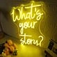 Whats Your Story Yellow Neon Sign