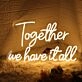 Together We Have It All Yellow Neon Sign