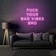 Fuck Your Bad Vibes Bro LED Neon Sign