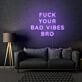 Fuck Your Bad Vibes Bro LED Neon Sign