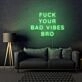 Fuck Your Bad Vibes Bro LED Neon Sign