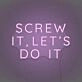 Screw it, let's do it LED Neon Sign
