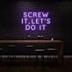 Screw it, let's do it LED Neon Sign