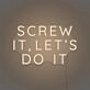 Screw it, let's do it LED Neon Sign