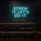 Screw it, let's do it LED Neon Sign