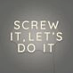 Screw it, let's do it LED Neon Sign