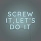 Screw it, let's do it LED Neon Sign
