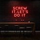 Screw it, let's do it LED Neon Sign