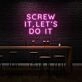 Screw it, let's do it LED Neon Sign
