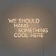 We Should Hang Something Cool Here LED Neon Sign