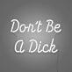 Don't be a Dick Neon Humor and Straight Talk
