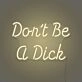 Don't be a Dick Neon Humor and Straight Talk