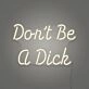 Don't be a Dick Neon Humor and Straight Talk
