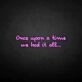 'once upon a time we had it all' neon sign