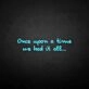'once upon a time we had it all' neon sign