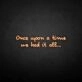'once upon a time we had it all' neon sign