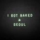 'I GOT BAKED IN SEOUL' neon sign