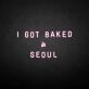 'I GOT BAKED IN SEOUL' neon sign