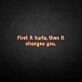 'First it hurts, then it changes you' neon sign
