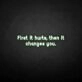 'First it hurts, then it changes you' neon sign