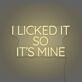 I Licked It So It's Mine Neon Playful Claim of Ownership