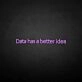 'Data got a better idea' neon sign
