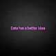 'Data got a better idea' neon sign