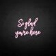 'So glad you're here' neon sign