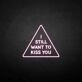 'I still want to kiss you' neon sign