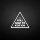 'I still want to kiss you' neon sign