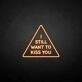 'I still want to kiss you' neon sign
