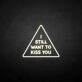 'I still want to kiss you' neon sign