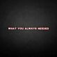 What you always needed neon sign