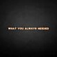 What you always needed neon sign
